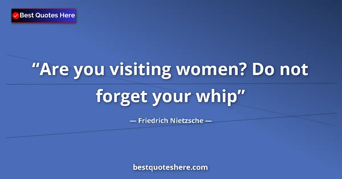 Quote by Friedrich Nietzsche: Are you visiting women? Do not forget your whip...