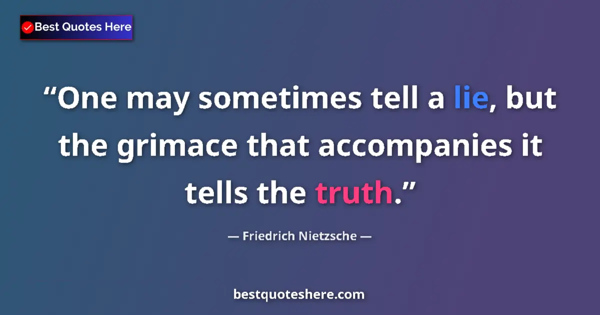 Quote by Friedrich Nietzsche: One may sometimes tell a lie, but the grimace that