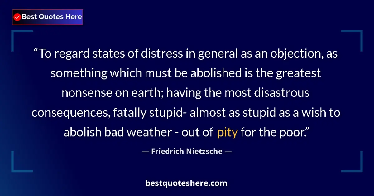 Quote by Friedrich Nietzsche: To regard states of distress in general as an objection, as something which must be abolished is the...