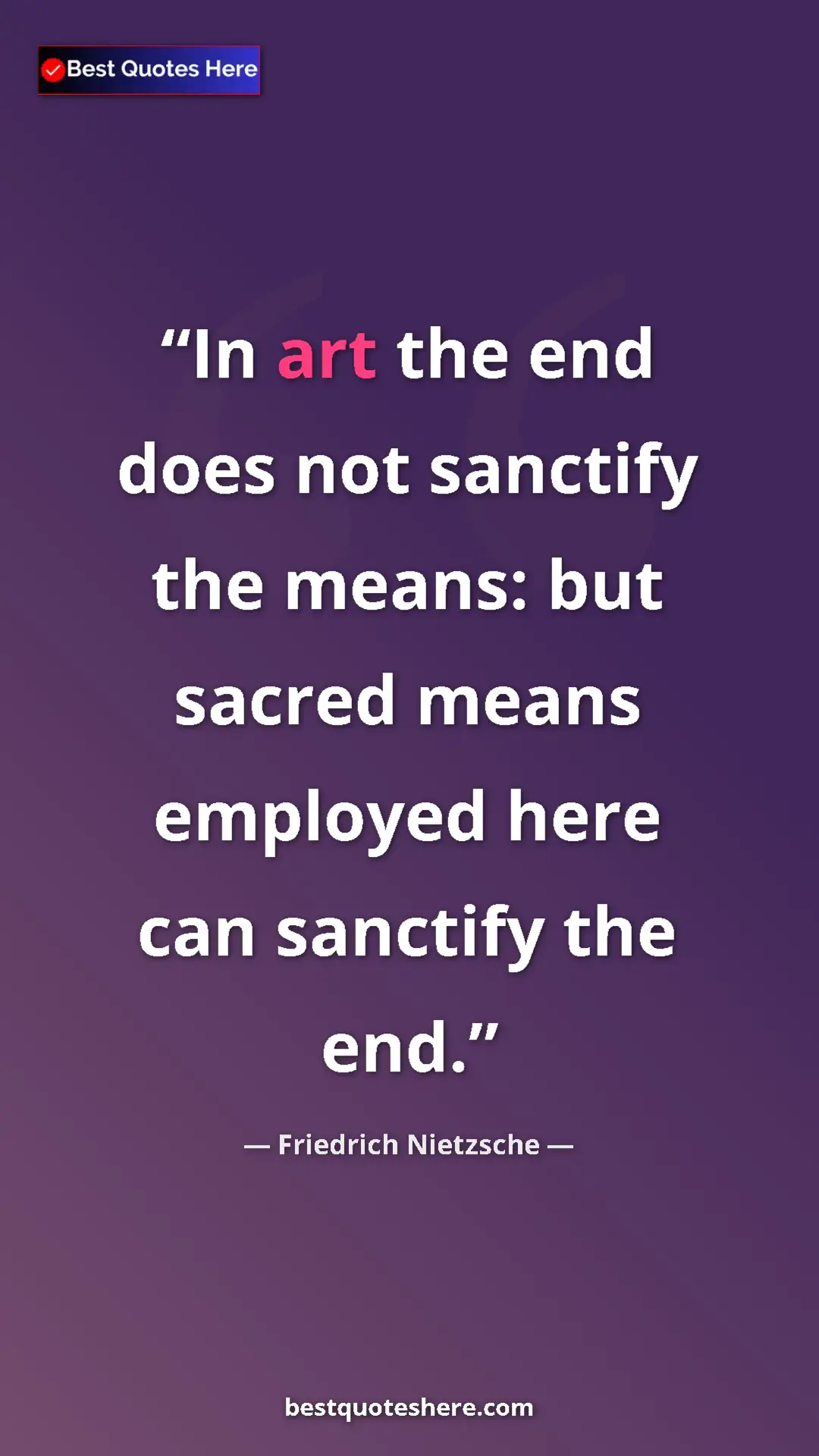 Pinterest quote poster by Friedrich Nietzsche: "In art the end does not sanctify the means: but sacred means"