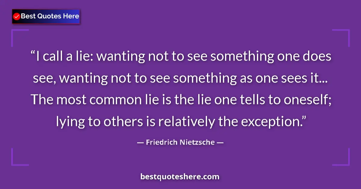 Quote by Friedrich Nietzsche: I call a lie: wanting not to see something one does see, wanting not to see something as one sees it...