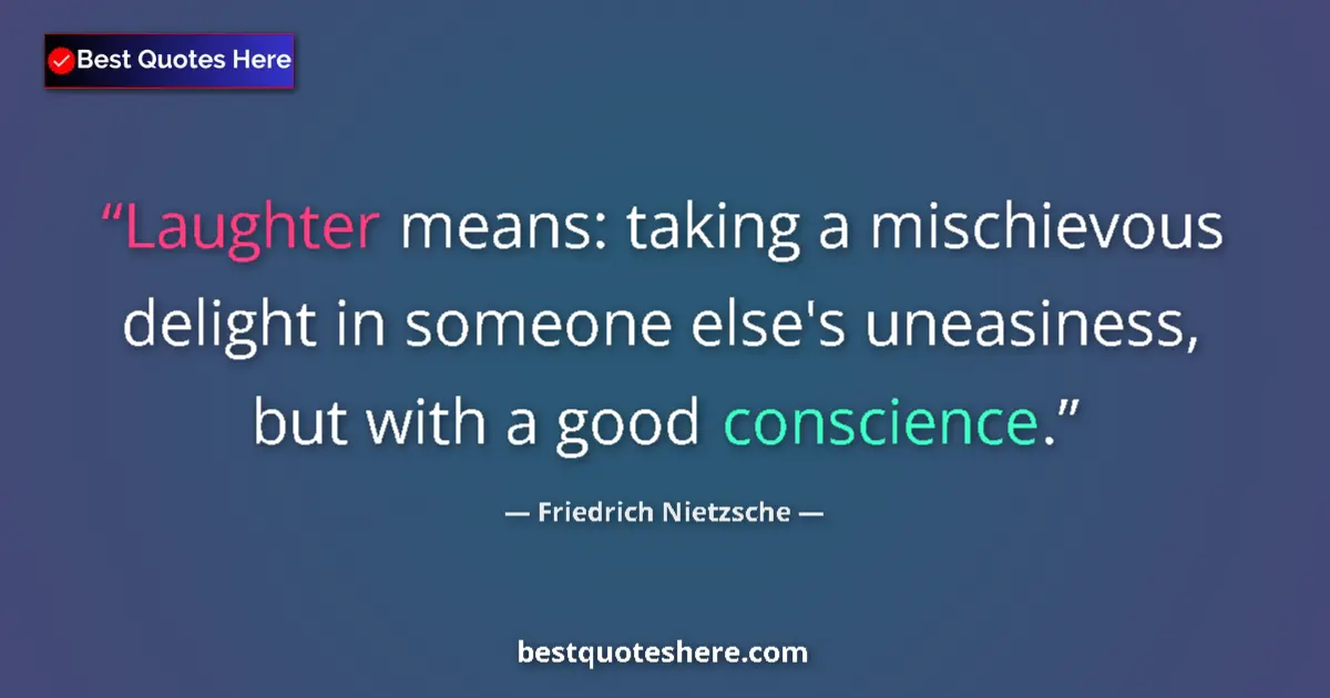 Quote by Friedrich Nietzsche: Laughter means: taking a mischievous delight in someone else's uneasiness, but with a good conscienc...