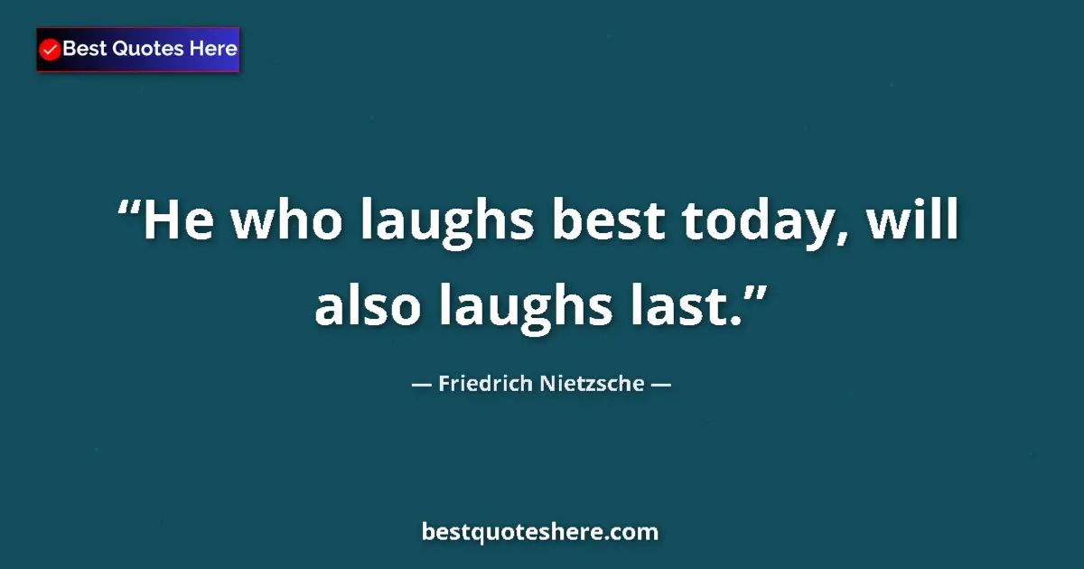 Quote by Friedrich Nietzsche: He who laughs best today, will also laughs last....