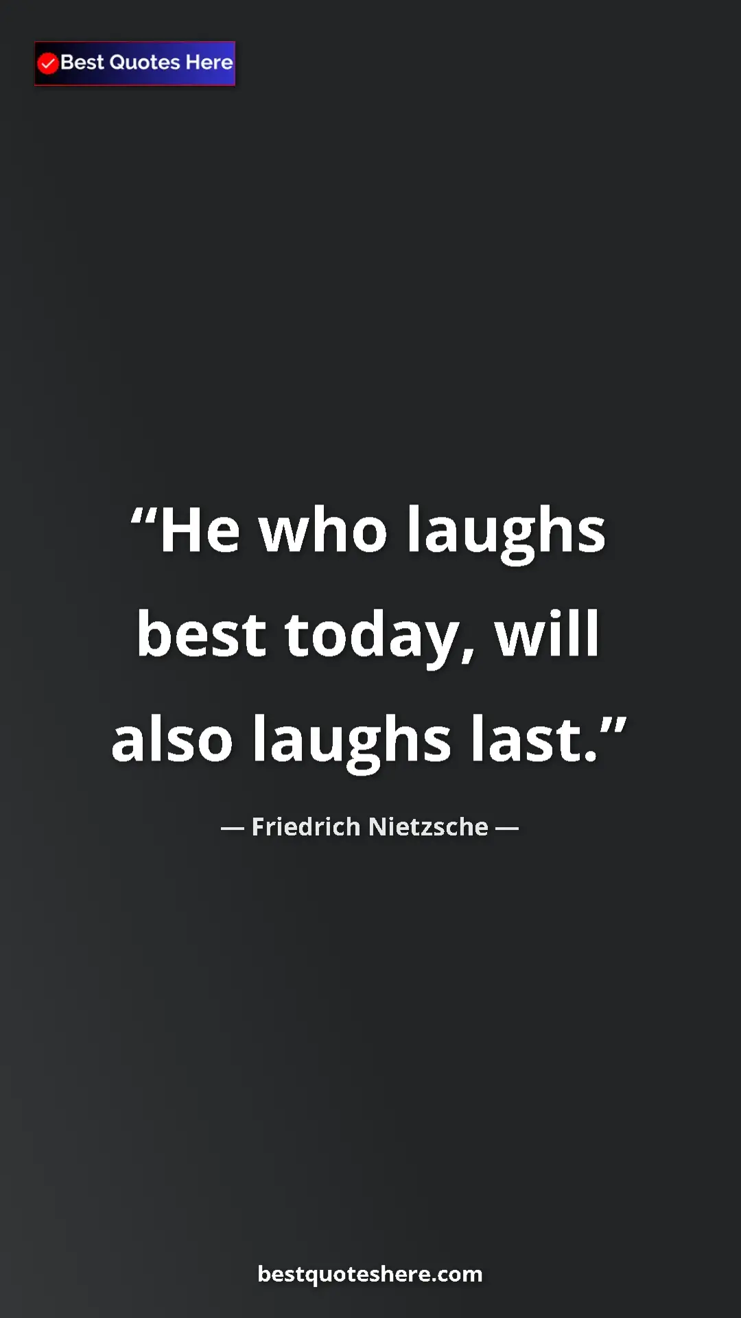 Pinterest quote poster by Friedrich Nietzsche: "He who laughs best today, will also laughs last."