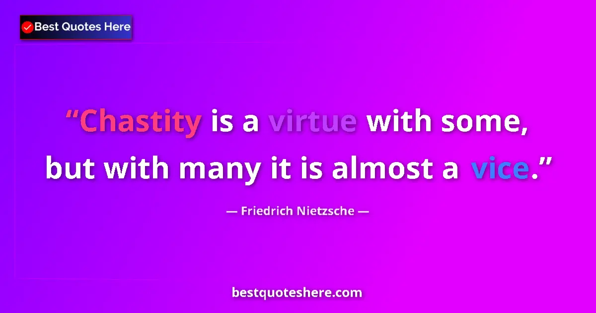 Quote by Friedrich Nietzsche: Chastity is a virtue with some, but with many it is almost a vice....