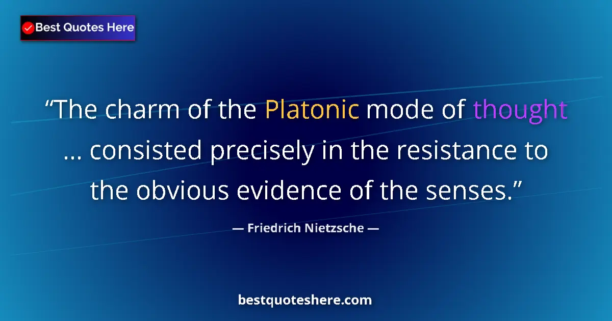 Quote by Friedrich Nietzsche: The charm of the Platonic mode of thought ... cons