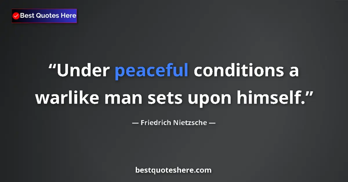 Quote by Friedrich Nietzsche: Under peaceful conditions a warlike man sets upon himself....