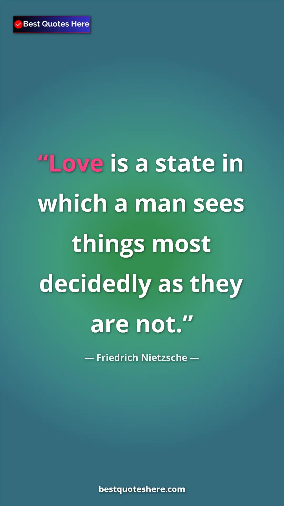 Pinterest quote poster by Friedrich Nietzsche: "Love is a state in which a man sees things most decidedly..."