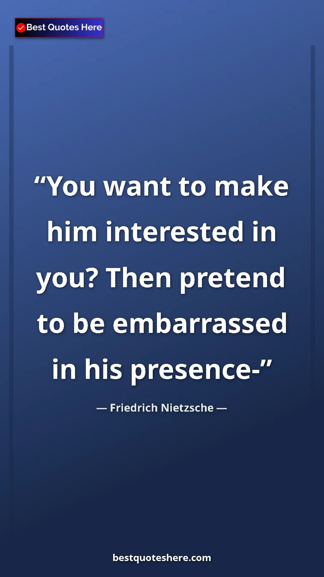 Pinterest quote poster by Friedrich Nietzsche: "You want to make him interested in you? Then pretend to be..."