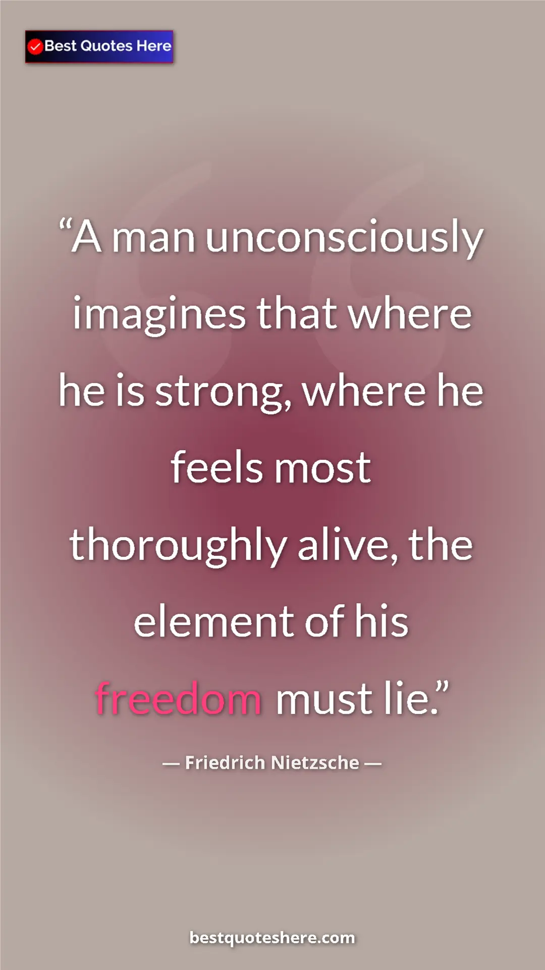 Pinterest quote poster by Friedrich Nietzsche: "A man unconsciously imagines that where he is strong, where..."