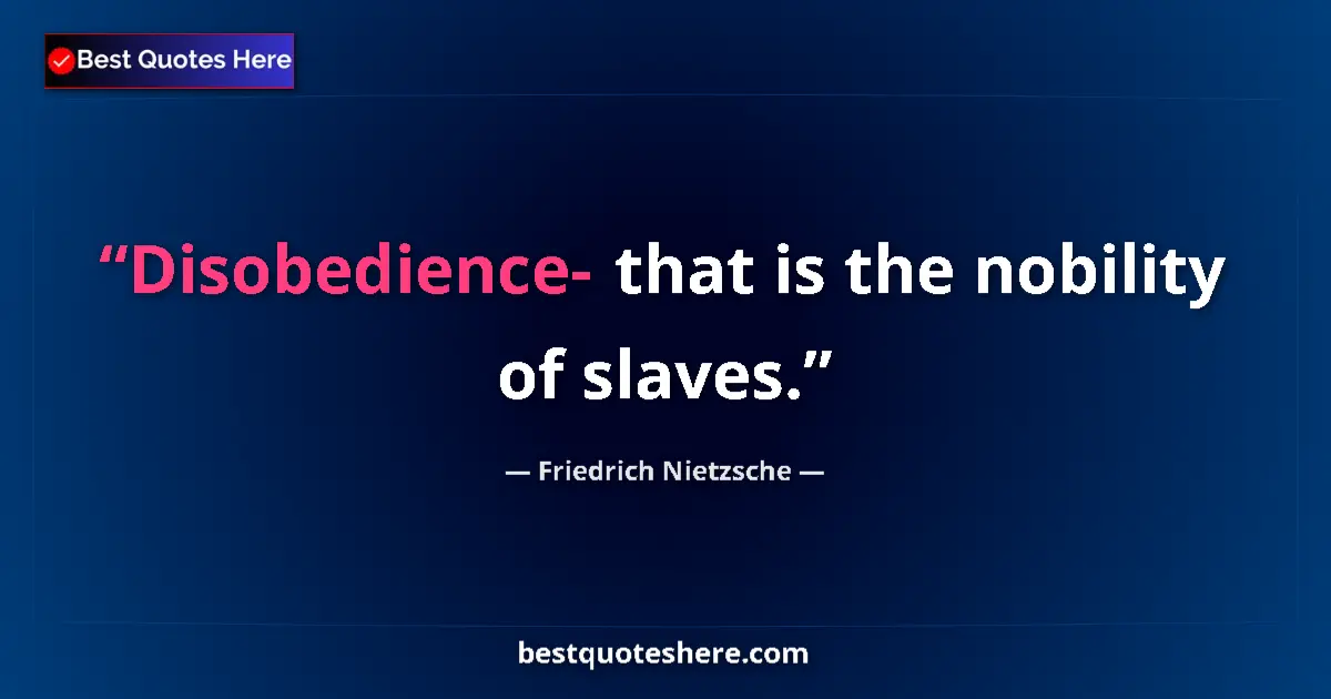 Quote by Friedrich Nietzsche: Disobedience- that is the nobility of slaves....