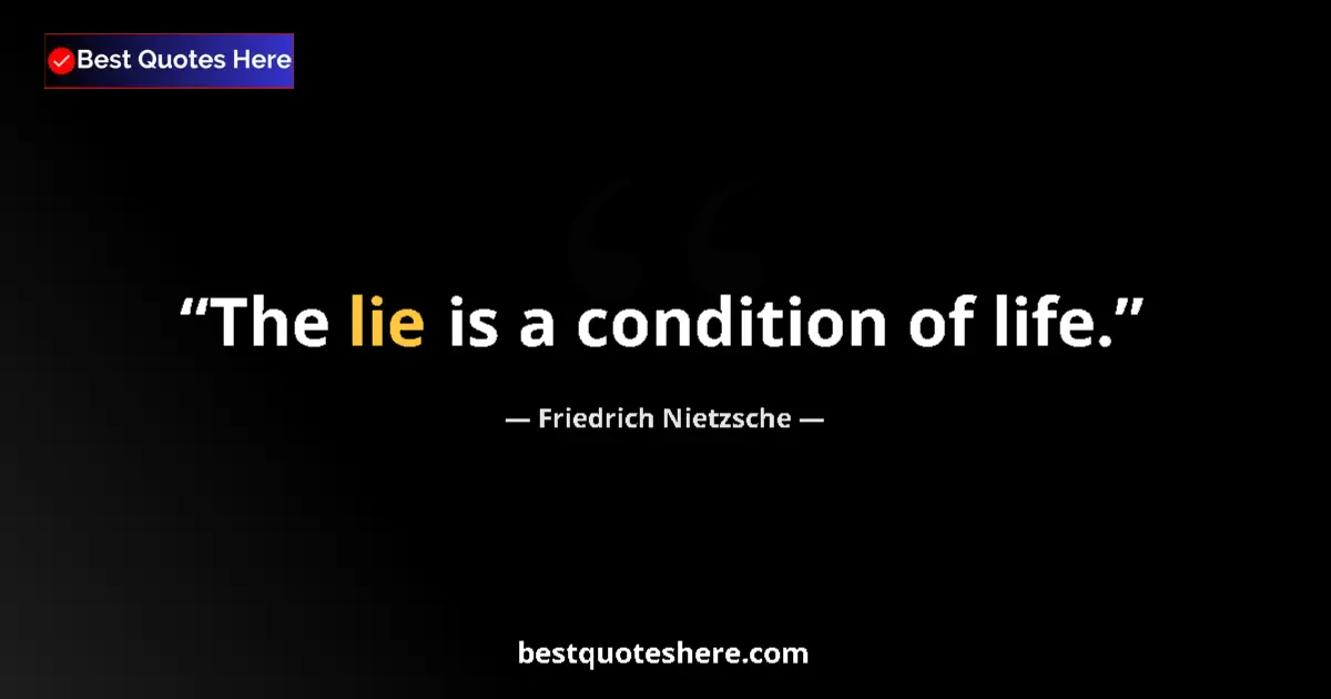 Quote by Friedrich Nietzsche: The lie is a condition of life.