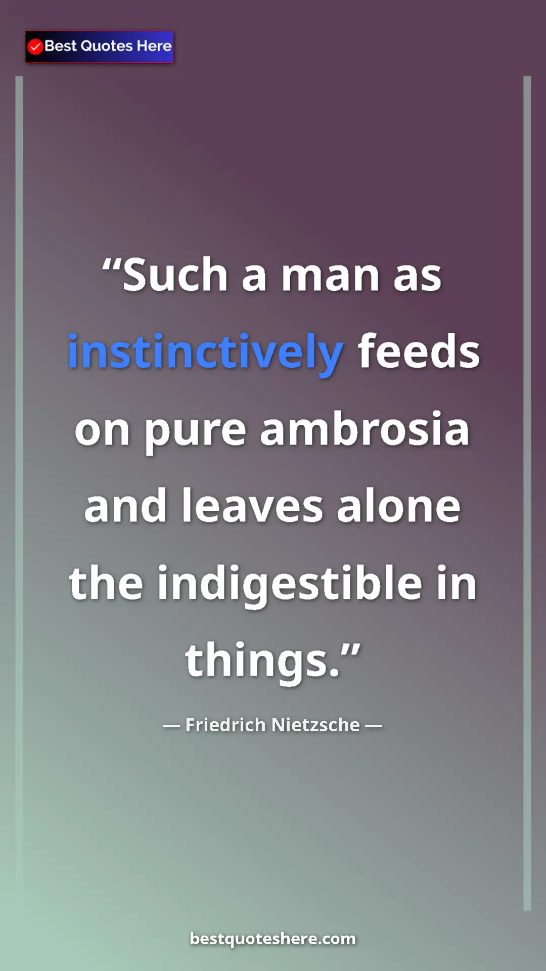 Pinterest quote poster by Friedrich Nietzsche: "Such a man as instinctively feeds on pure ambrosia and..."