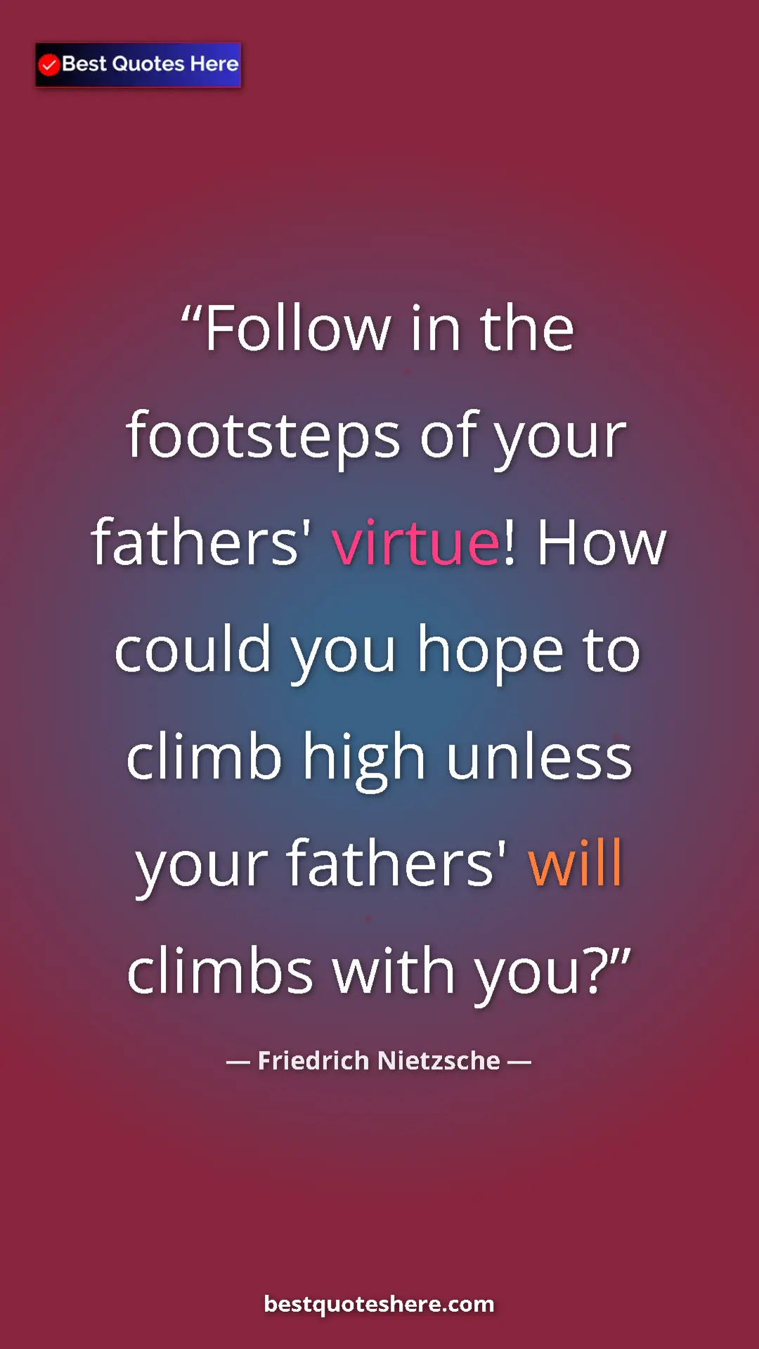 Pinterest quote poster by Friedrich Nietzsche: "Follow in the footsteps of your fathers' virtue! How could..."