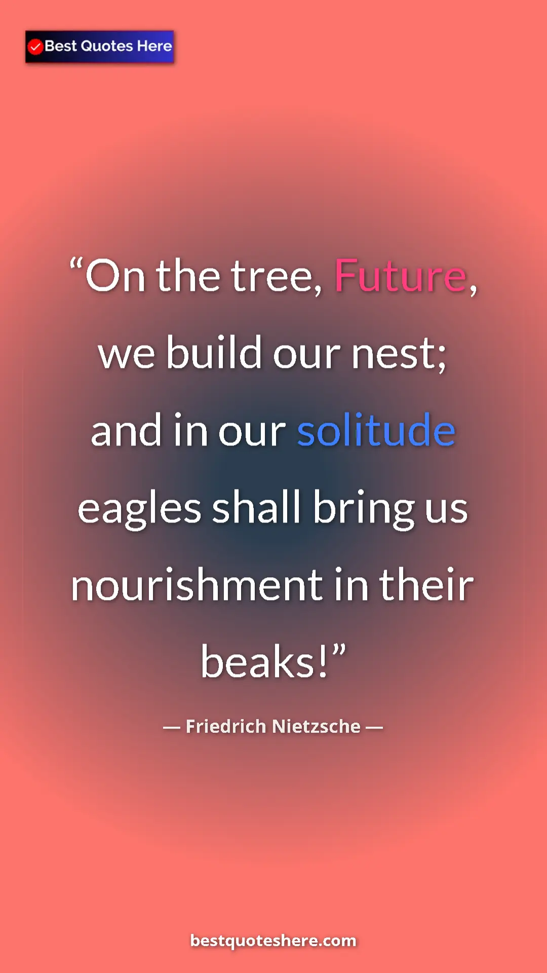 Pinterest quote poster by Friedrich Nietzsche: "On the tree, Future, we build our nest; and in our solitude..."