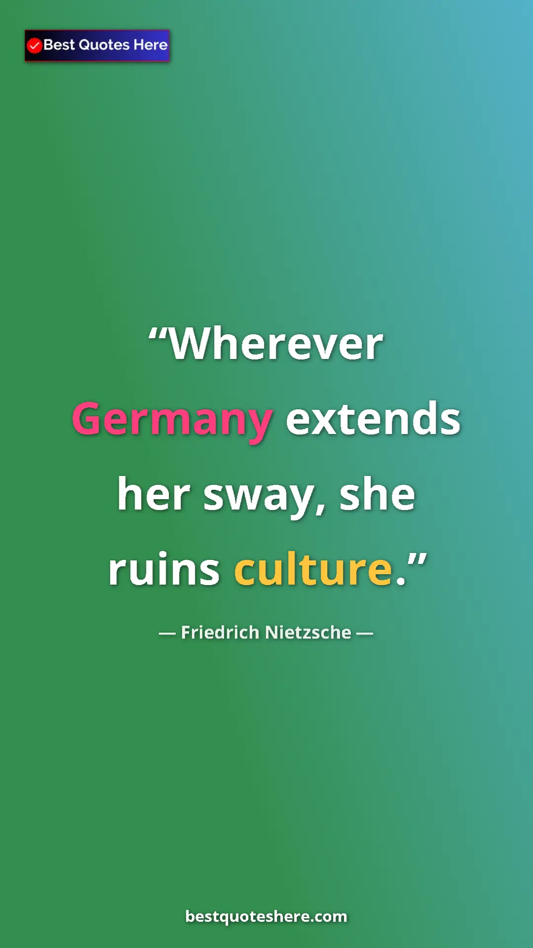 Pinterest quote poster by Friedrich Nietzsche: "Wherever Germany extends her sway, she ruins culture."