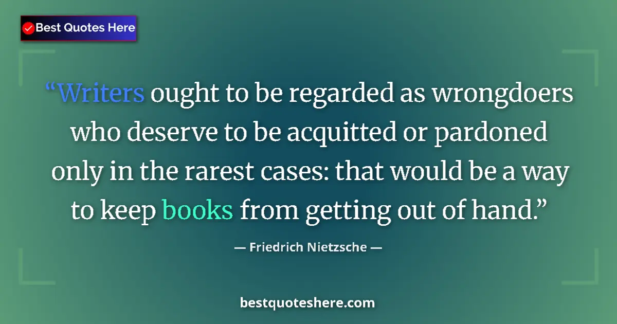 Quote by Friedrich Nietzsche: Writers ought to be regarded as wrongdoers who deserve to be acquitted or pardoned only in the rares...