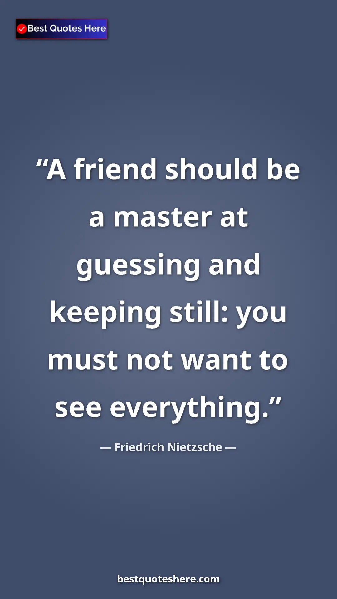 Pinterest quote poster by Friedrich Nietzsche: "A friend should be a master at guessing and keeping still:..."