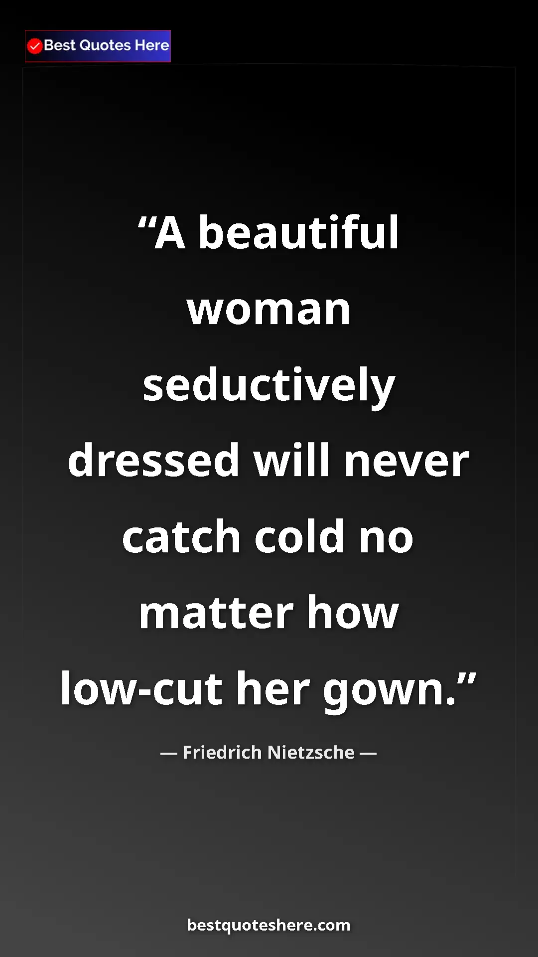 Pinterest quote poster by Friedrich Nietzsche: "A beautiful woman seductively dressed will never catch cold..."