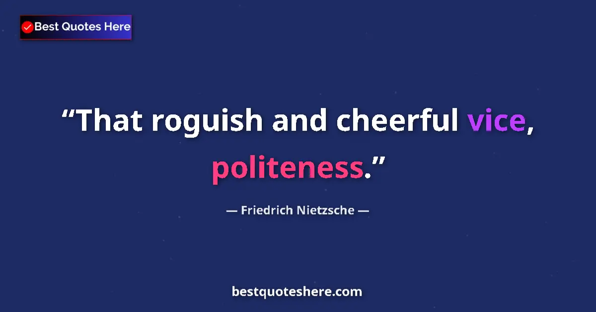 Quote by Friedrich Nietzsche: That roguish and cheerful vice, politeness....