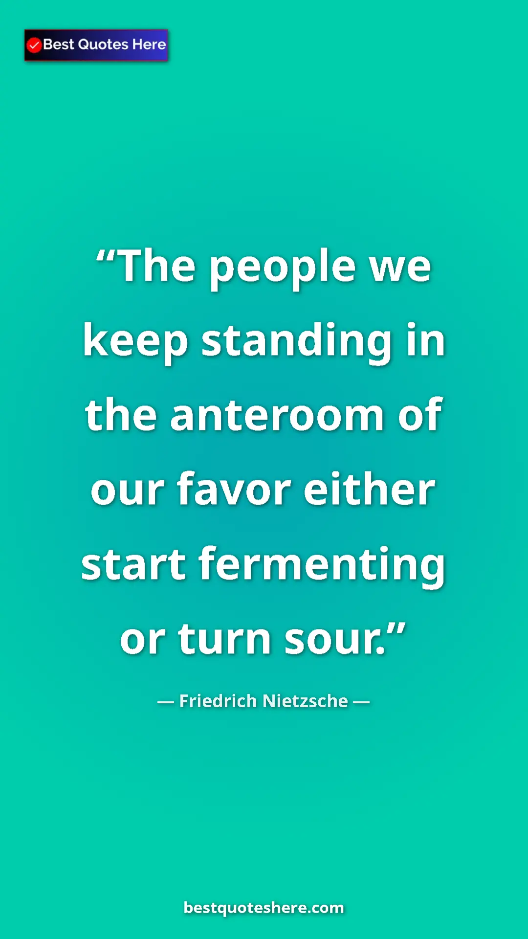 Pinterest quote poster by Friedrich Nietzsche: "The people we keep standing in the anteroom of our favor..."