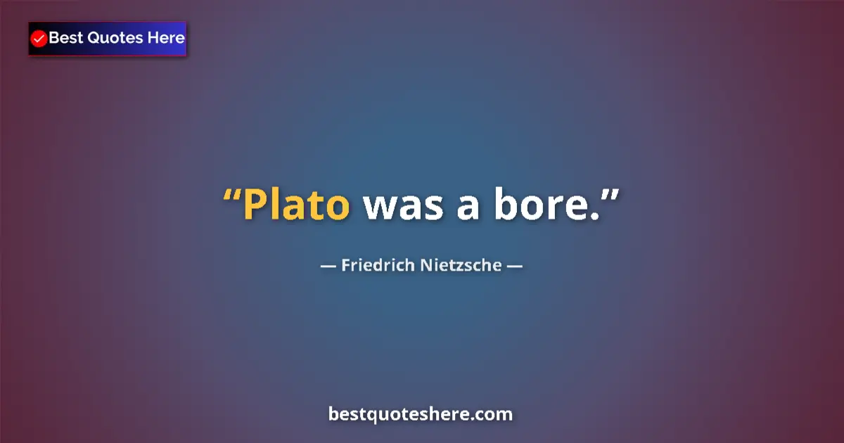 Quote by Friedrich Nietzsche: Plato was a bore.