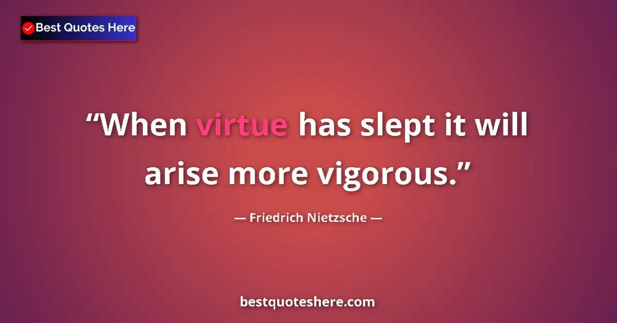 Quote by Friedrich Nietzsche: When virtue has slept it will arise more vigorous....