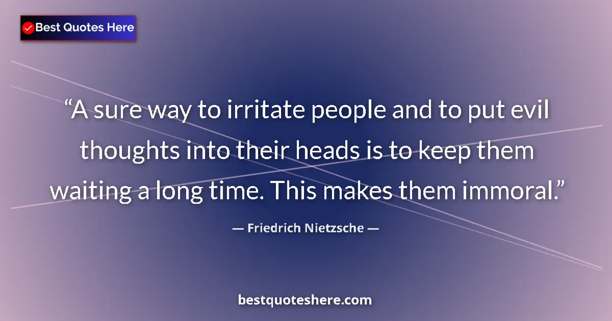 Quote by Friedrich Nietzsche: A sure way to irritate people and to put evil thoughts into their heads is to keep them waiting a lo...