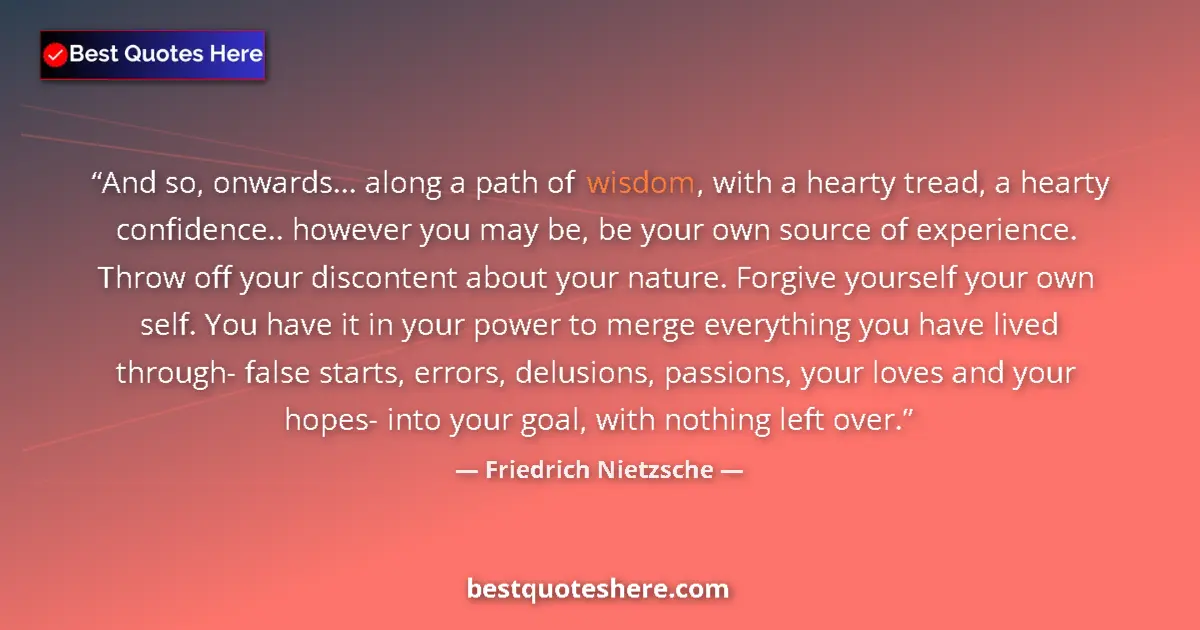 Quote by Friedrich Nietzsche: And so, onwards... along a path of wisdom, with a 