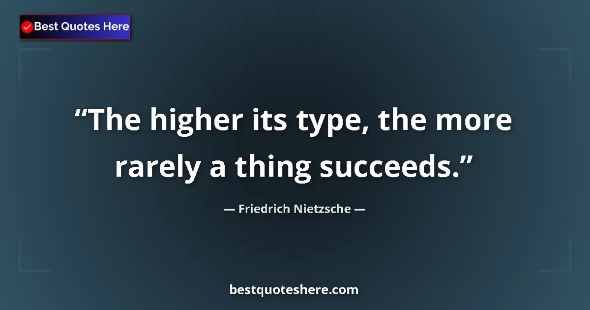 Quote by Friedrich Nietzsche: The higher its type, the more rarely a thing succeeds....