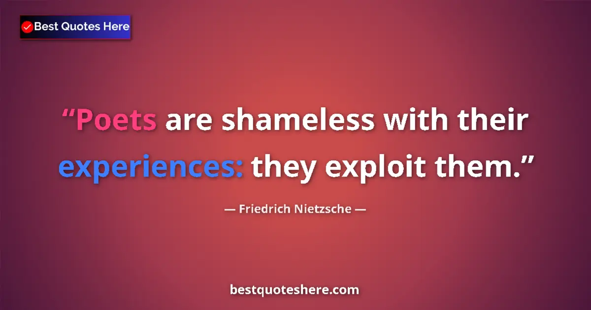 Quote by Friedrich Nietzsche: Poets are shameless with their experiences: they exploit them....