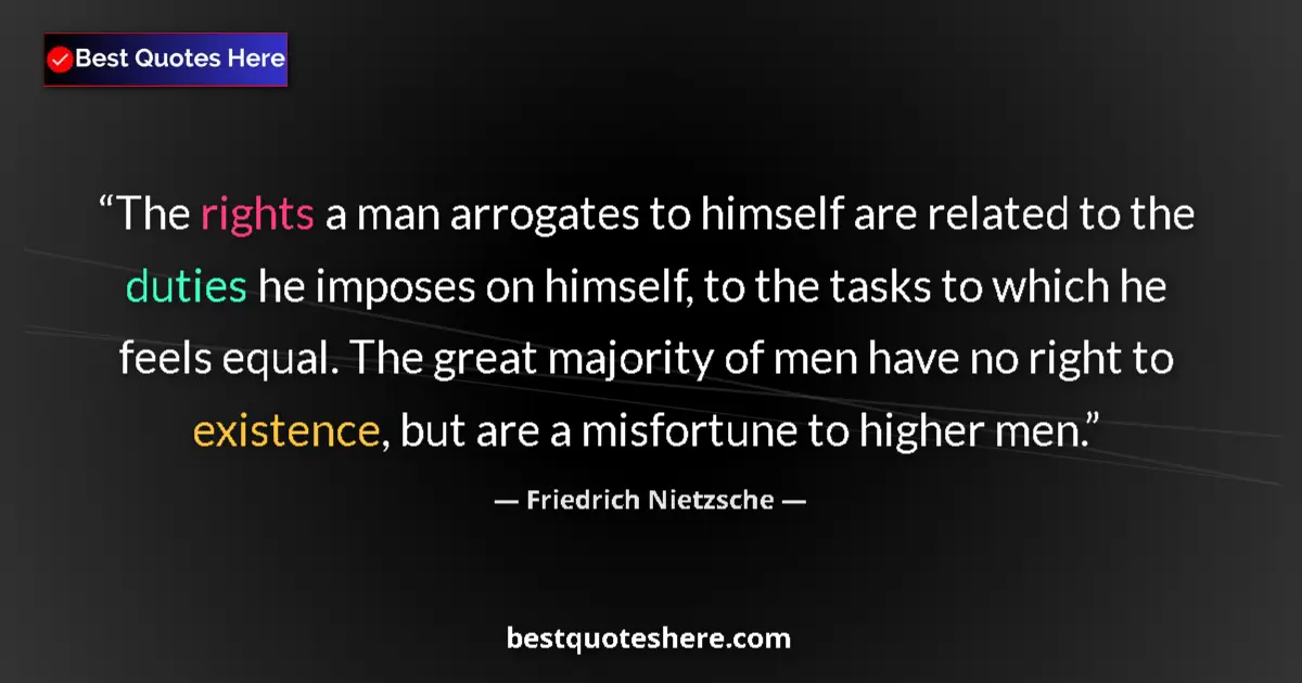 Image for the quote by Friedrich Nietzsche: The rights a man arrogates to himself are related to the duties he imposes on himself, to the tasks ...