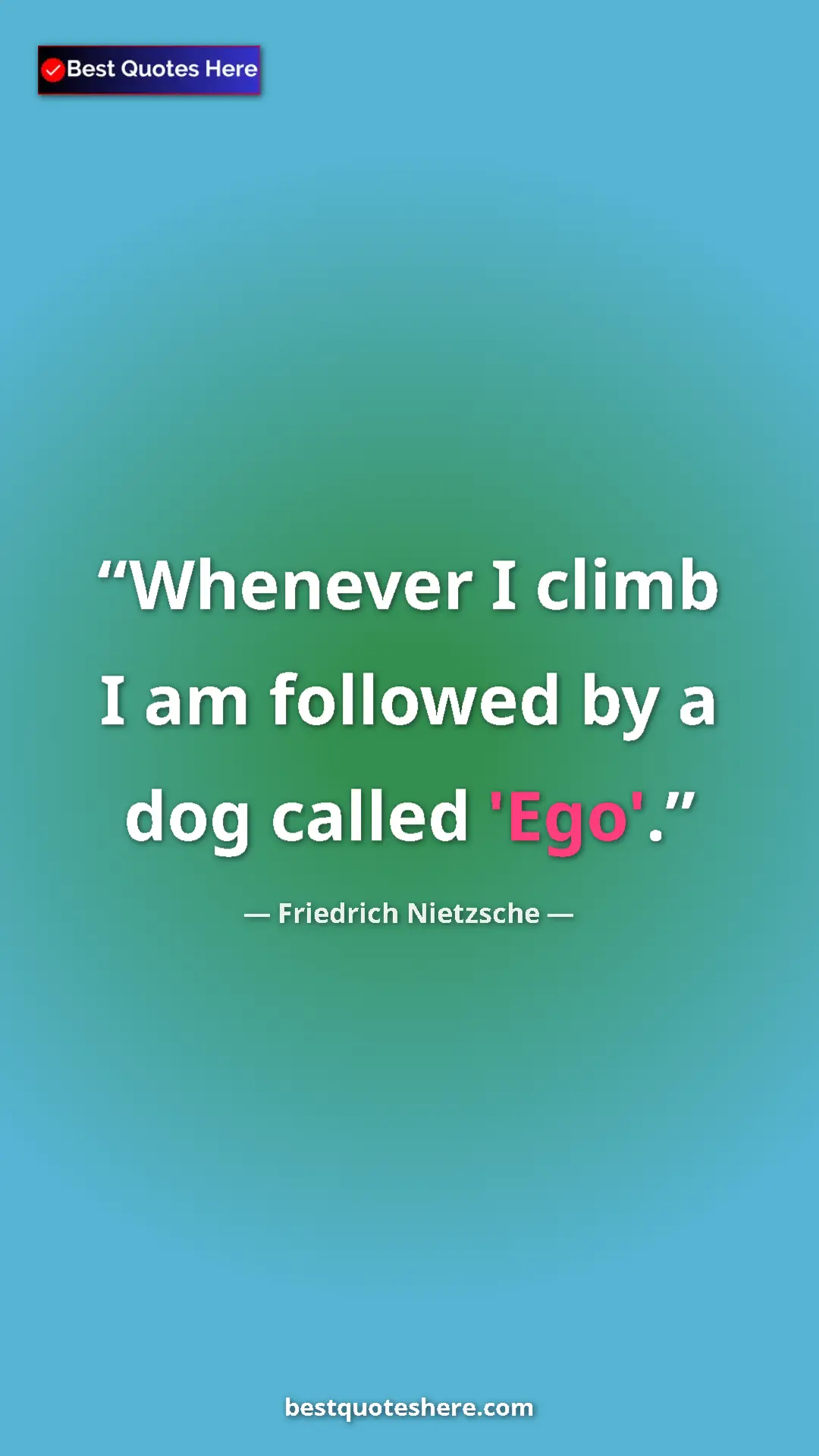 Pinterest quote poster by Friedrich Nietzsche: "Whenever I climb I am followed by a dog called 'Ego'."