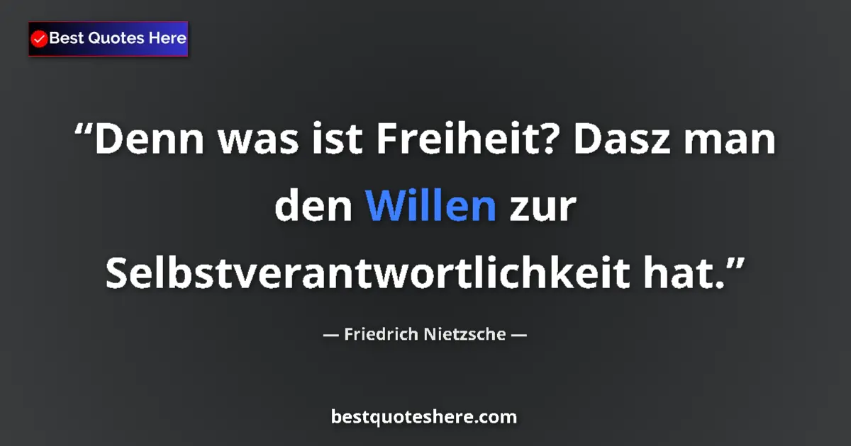 Quote by Friedrich Nietzsche: Denn was ist Freiheit? Dasz man den Willen zur Selbstverantwortlichkeit hat....
