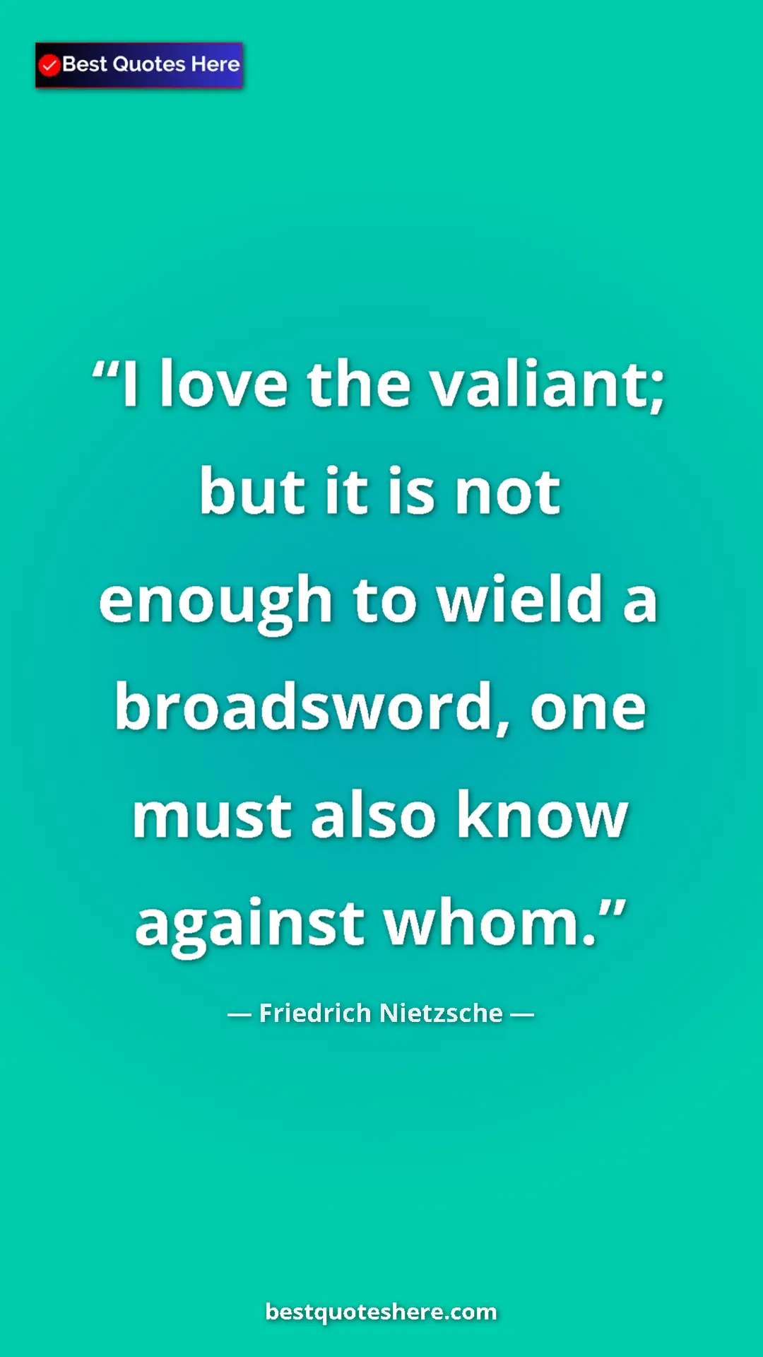 Pinterest quote poster by Friedrich Nietzsche: "I love the valiant; but it is not enough to wield a..."