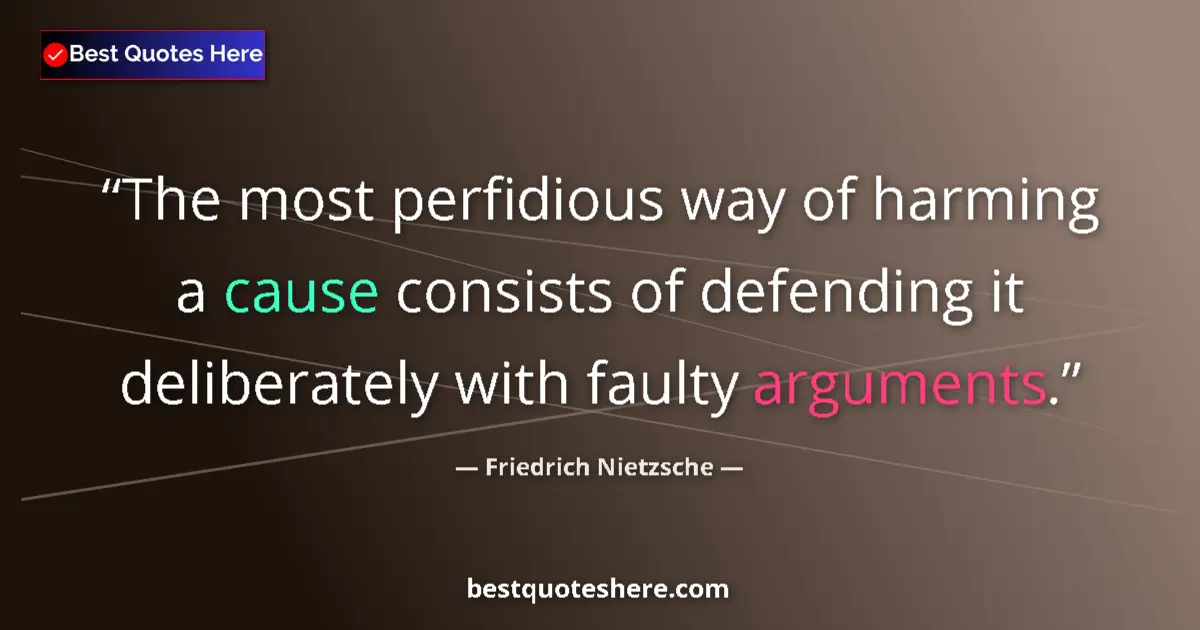 Quote by Friedrich Nietzsche: The most perfidious way of harming a cause consists of defending it deliberately with faulty argumen...
