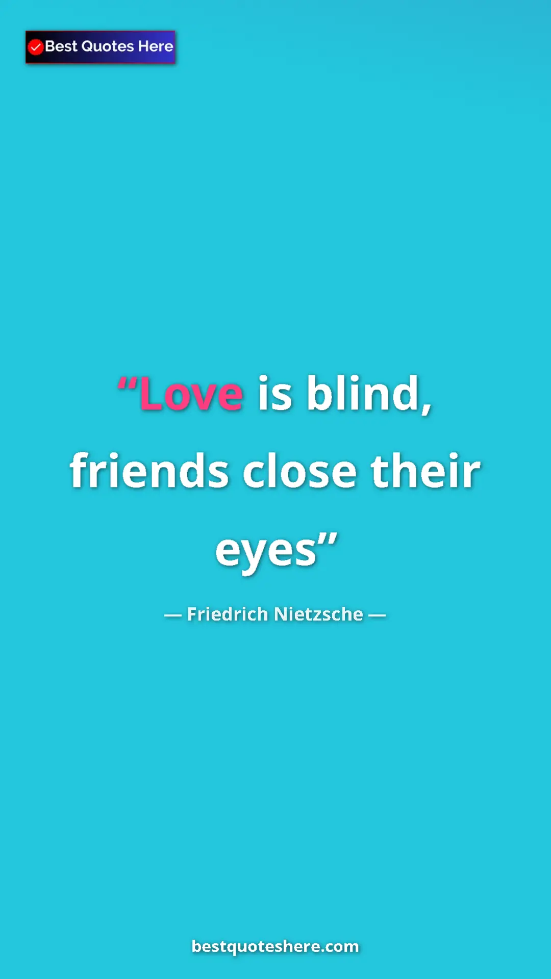 Pinterest quote poster by Friedrich Nietzsche: "Love is blind, friends close their eyes"