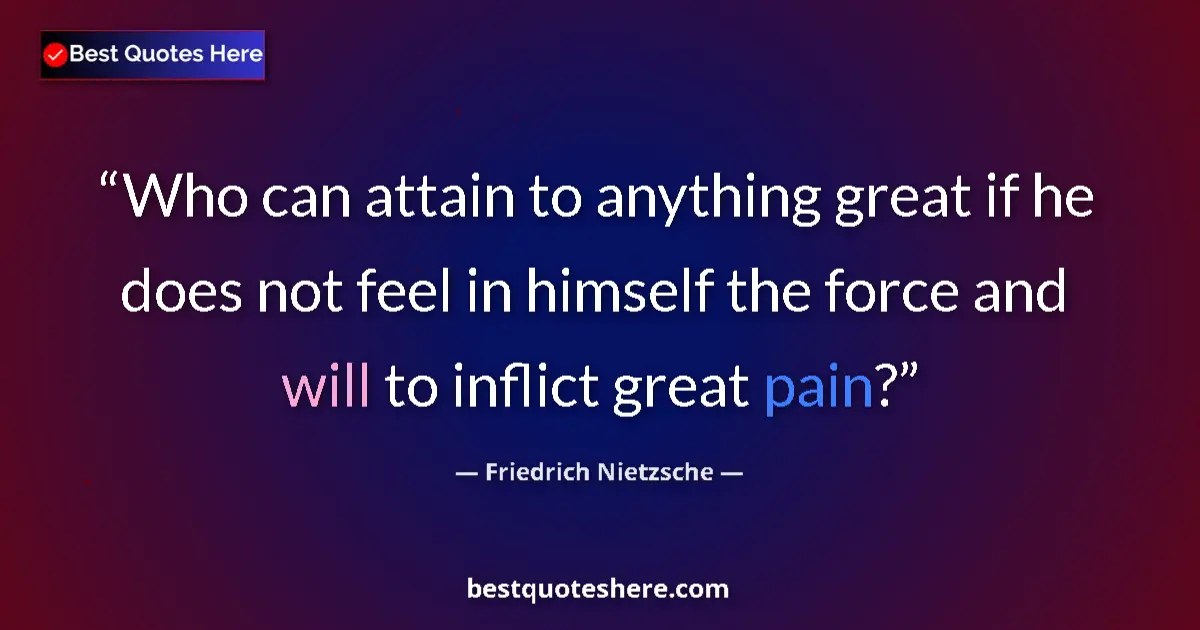 Quote by Friedrich Nietzsche: Who can attain to anything great if he does not feel in himself the force and will to inflict great ...
