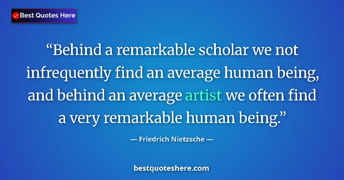 Quote by Friedrich Nietzsche: Behind a remarkable scholar we not infrequently find an average human being, and behind an average a...