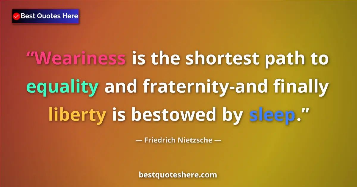 Quote by Friedrich Nietzsche: Weariness is the shortest path to equality and fraternity-and finally liberty is bestowed by sleep....