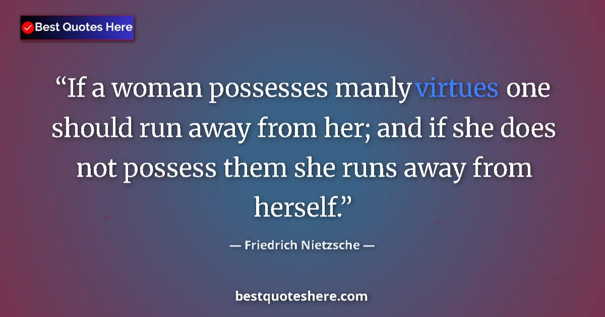 Quote by Friedrich Nietzsche: If a woman possesses manly virtues one should run