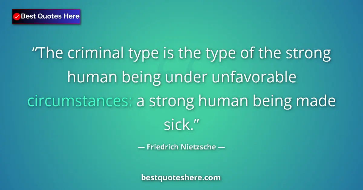 Quote by Friedrich Nietzsche: The criminal type is the type of the strong human being under unfavorable circumstances: a strong hu...