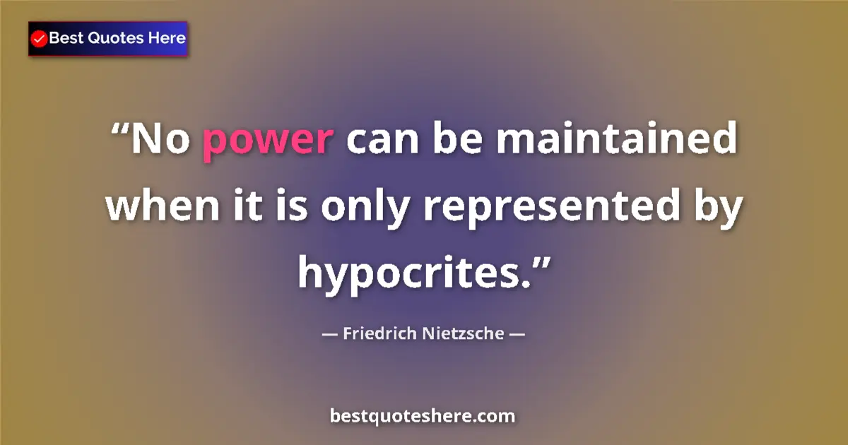 Quote by Friedrich Nietzsche: No power can be maintained when it is only represented by hypocrites....