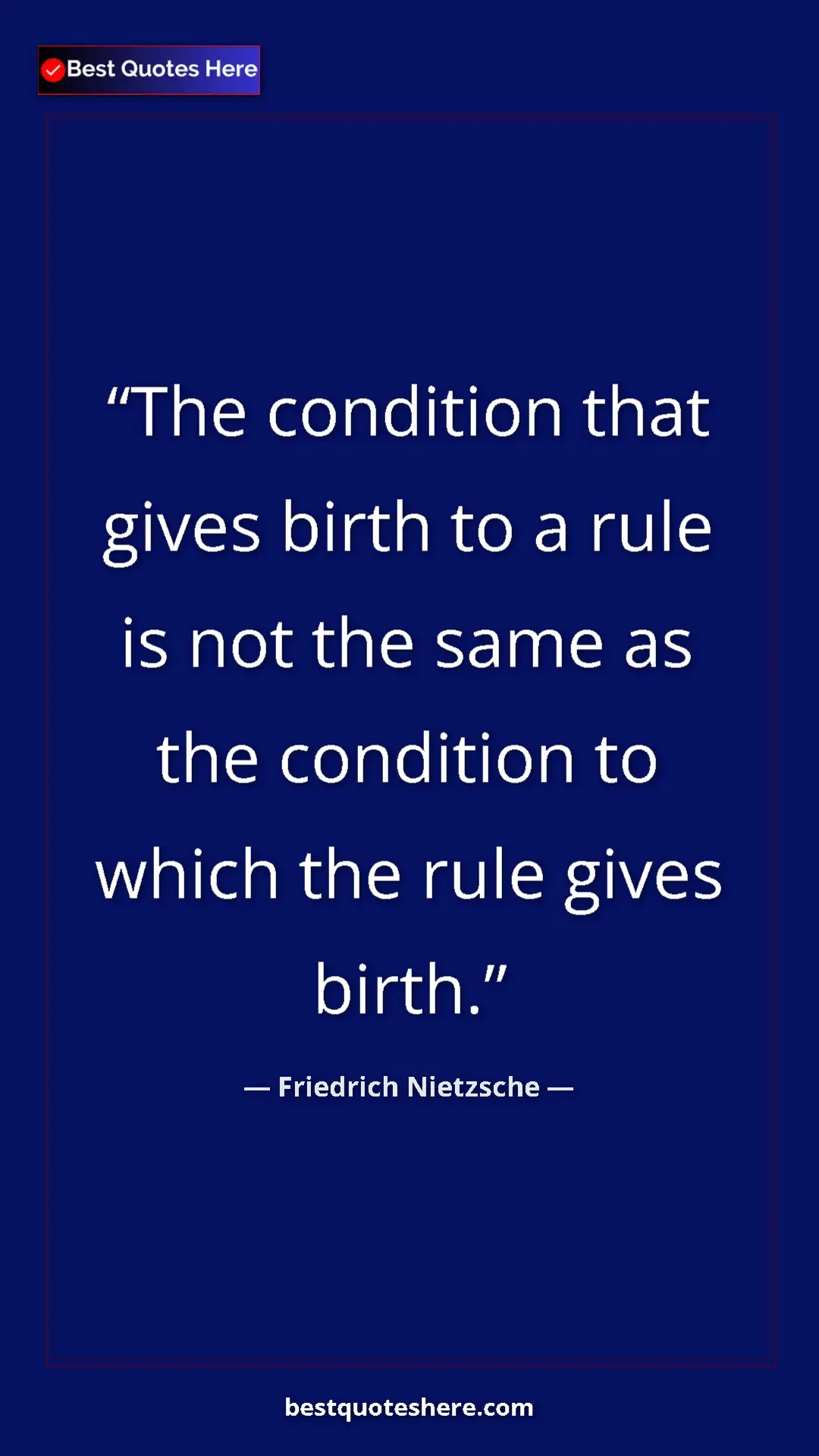 Pinterest quote poster by Friedrich Nietzsche: "The condition that gives birth to a rule is not the same as..."