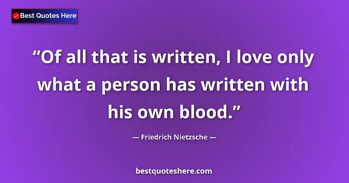 Quote by Friedrich Nietzsche: Of all that is written, I love only what a person has written with his own blood....