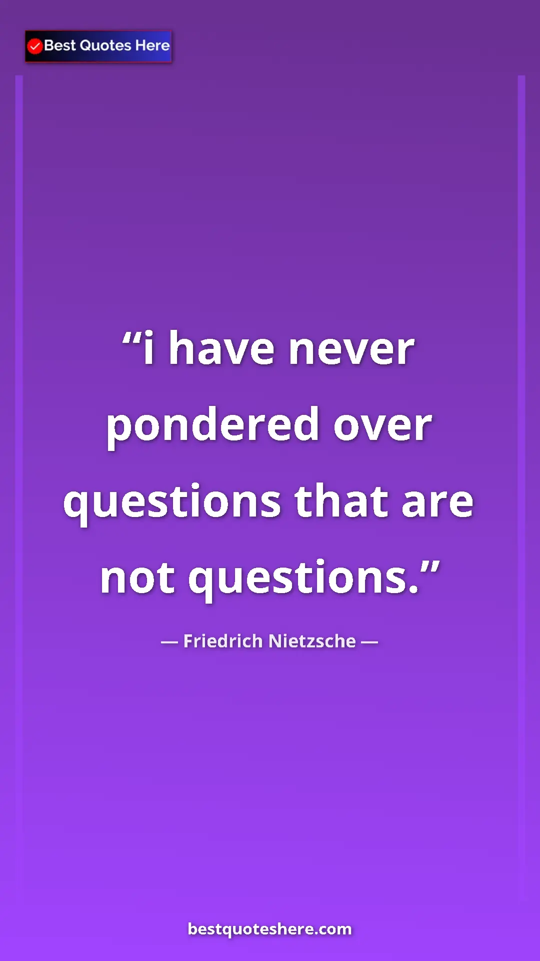 Pinterest quote poster by Friedrich Nietzsche: "i have never pondered over questions that are not questions."