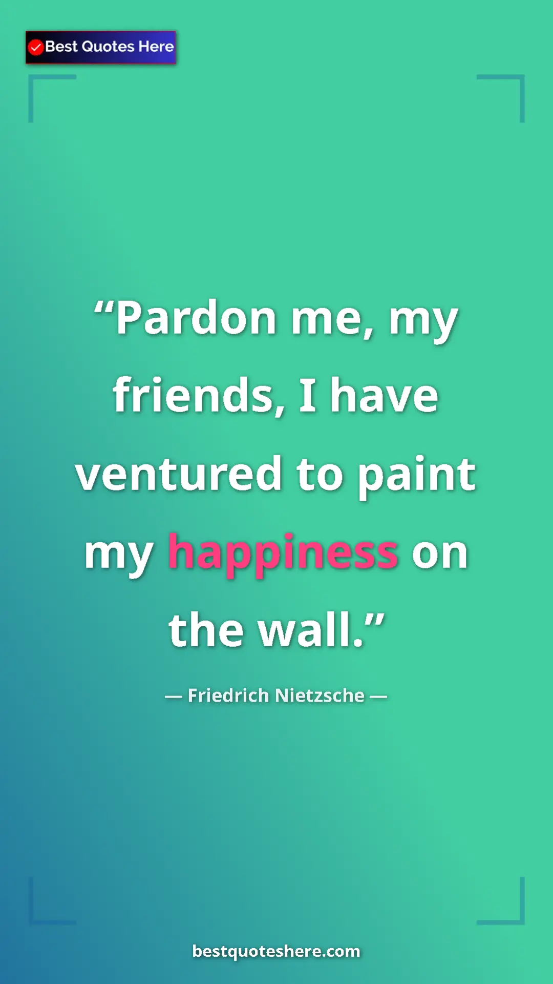 Pinterest quote poster by Friedrich Nietzsche: "Pardon me, my friends, I have ventured to paint my..."