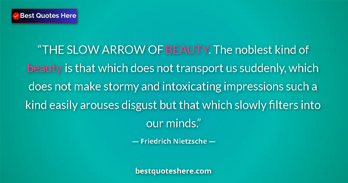 Quote by Friedrich Nietzsche: THE SLOW ARROW OF BEAUTY. The noblest kind of beauty is that which does not transport us suddenly, w...