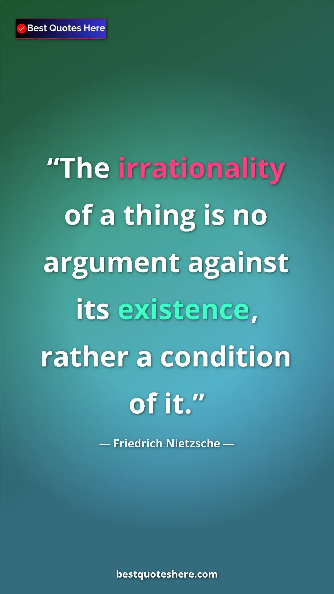 Pinterest quote poster by Friedrich Nietzsche: "The irrationality of a thing is no argument against its..."
