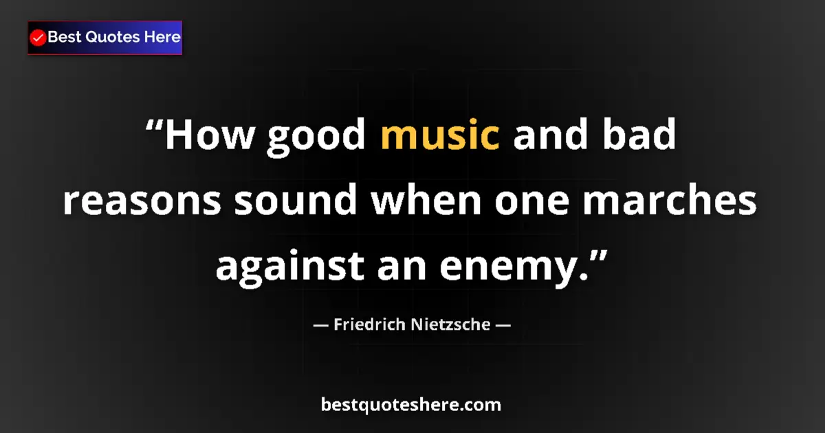 Quote by Friedrich Nietzsche: How good music and bad reasons sound when one marc